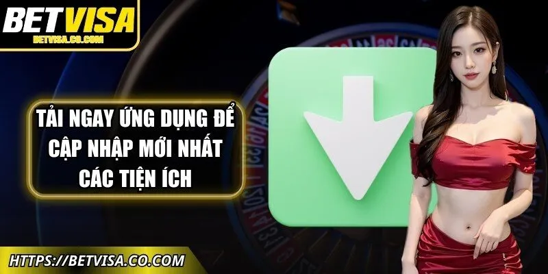 Tải ngay ứng dụng để cập nhập mới nhất các tiện ích