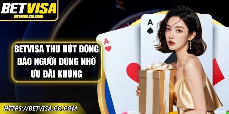 Betvisa thu hút đông đảo người dùng nhờ hệ thống ưu đãi khủng